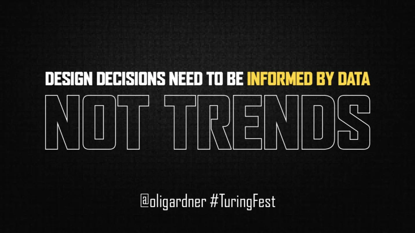 Slide: "Design decisions need to be informed by data, not trends"